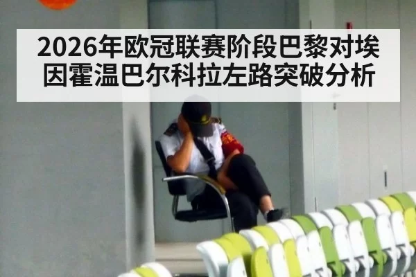2026年欧冠联赛阶段巴黎对埃因霍温巴尔科拉左路突破分析